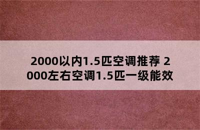 2000以内1.5匹空调推荐 2000左右空调1.5匹一级能效